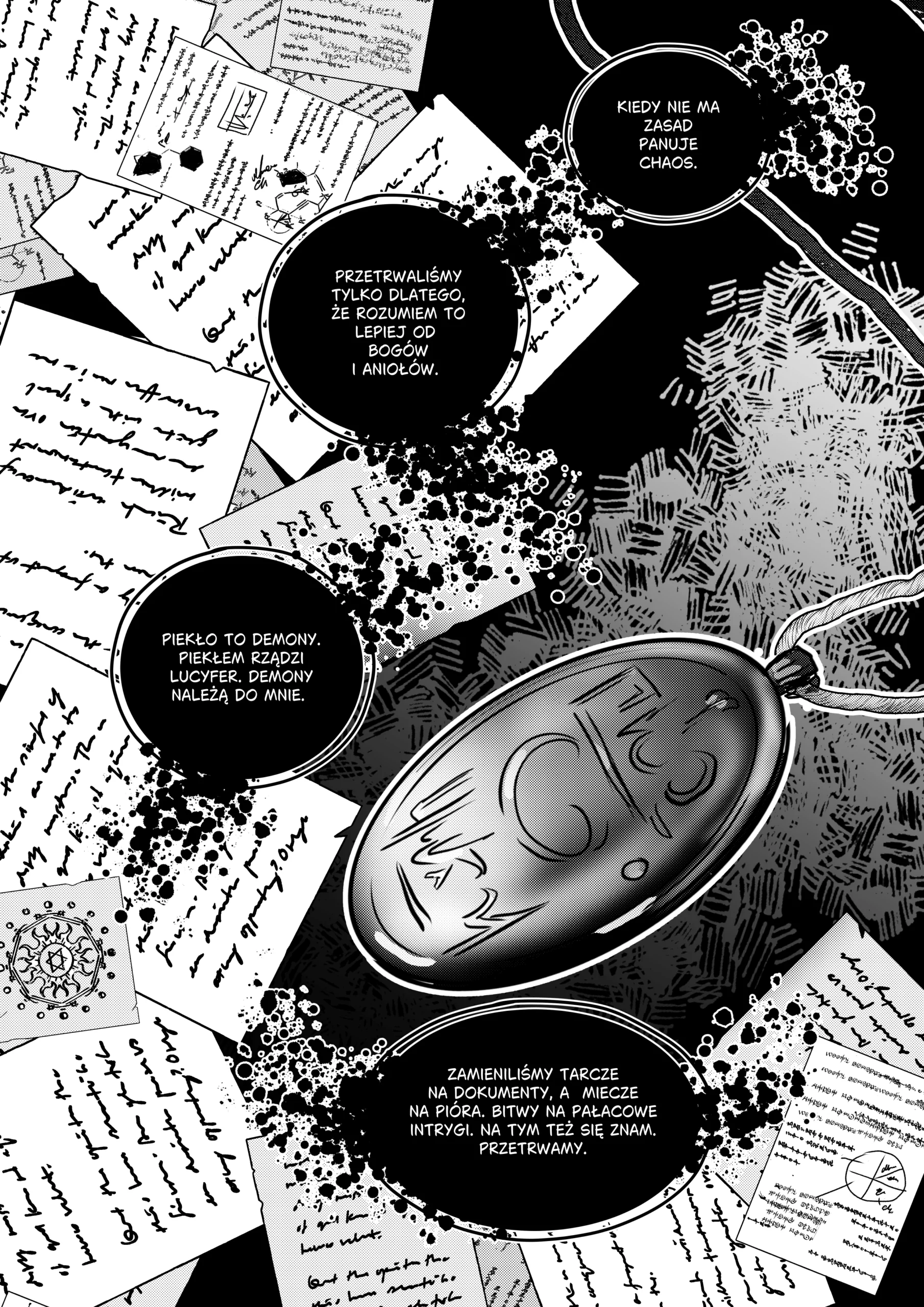 Kadr prezentujący biurko zasypane stosem odręcznie pisanych dokumentów, raportów i wykresów kołowych, co sugeruje biurokratyczny charakter Piekła. Na papierach leży metalowy, owalny medalion z wyrytymi runami. Tekst w dymkach: „Kiedy nie ma zasad panuje chaos. Przetrwaliśmy tylko dlatego, że rozumiem to lepiej od bogów i aniołów. Piekło to demony. Piekłem rządzi Lucyfer. Demony należą do mnie. Zamieniliśmy tarcze na dokumenty, a miecze na pióra. Bitwy na pałacowe intrygi. Na tym też się znam. Przetrwamy”.