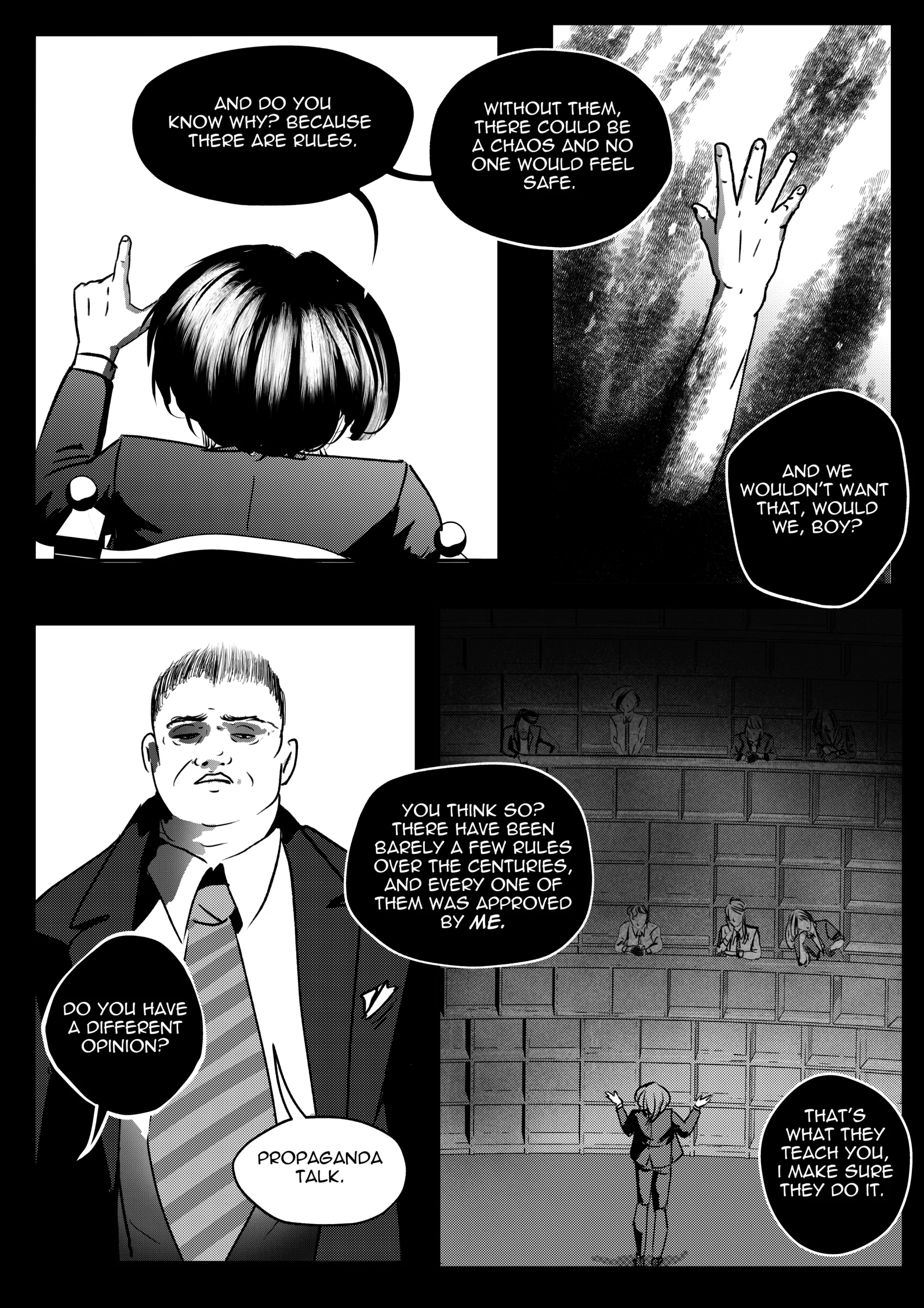 The final black-and-white comic page of Chapter 1 from "Mephisto: His Majesty the Black Eminence." The artwork uses stark lighting and deep shadows to emphasize ideological conflict. Top Left Panel: A shot from behind Mephisto as he raises a single finger, lecturing Otto about the importance of safety and rules. Top Right Panel: A symbolic, abstract panel showing a hand reaching up from a chaotic, swirling void, representing the "chaos" Mephisto claims to prevent. Bottom Left Panel: A medium close-up of Otto looking up with a skeptical, hardened expression. He dismisses Mephisto’s words with a speech bubble that reads "Propaganda talk." Bottom Right Panel: A cinematic wide shot of Mephisto standing in a vast, empty auditorium with tiered seating. He has his arms spread wide, appearing as a lone orator. The panel highlights his absolute control over the narrative of the underworld. Full Dialogue Transcription: Mephisto (Top Left): "And do you know why? Because there are rules." Mephisto (Top Left): "Without them, there could be a chaos and no one would feel safe." Mephisto (Top Right): "And we wouldn't want that, would we, boy?" Mephisto (Bottom Right): "You think so? There have been barely a few rules over the centuries, and every one of them was approved by ME." Mephisto (Bottom Right): "That's what they teach you, I make sure they do it." Otto (Bottom Left): "Propaganda talk." Mephisto (Bottom Left): "Do you have a different opinion?"