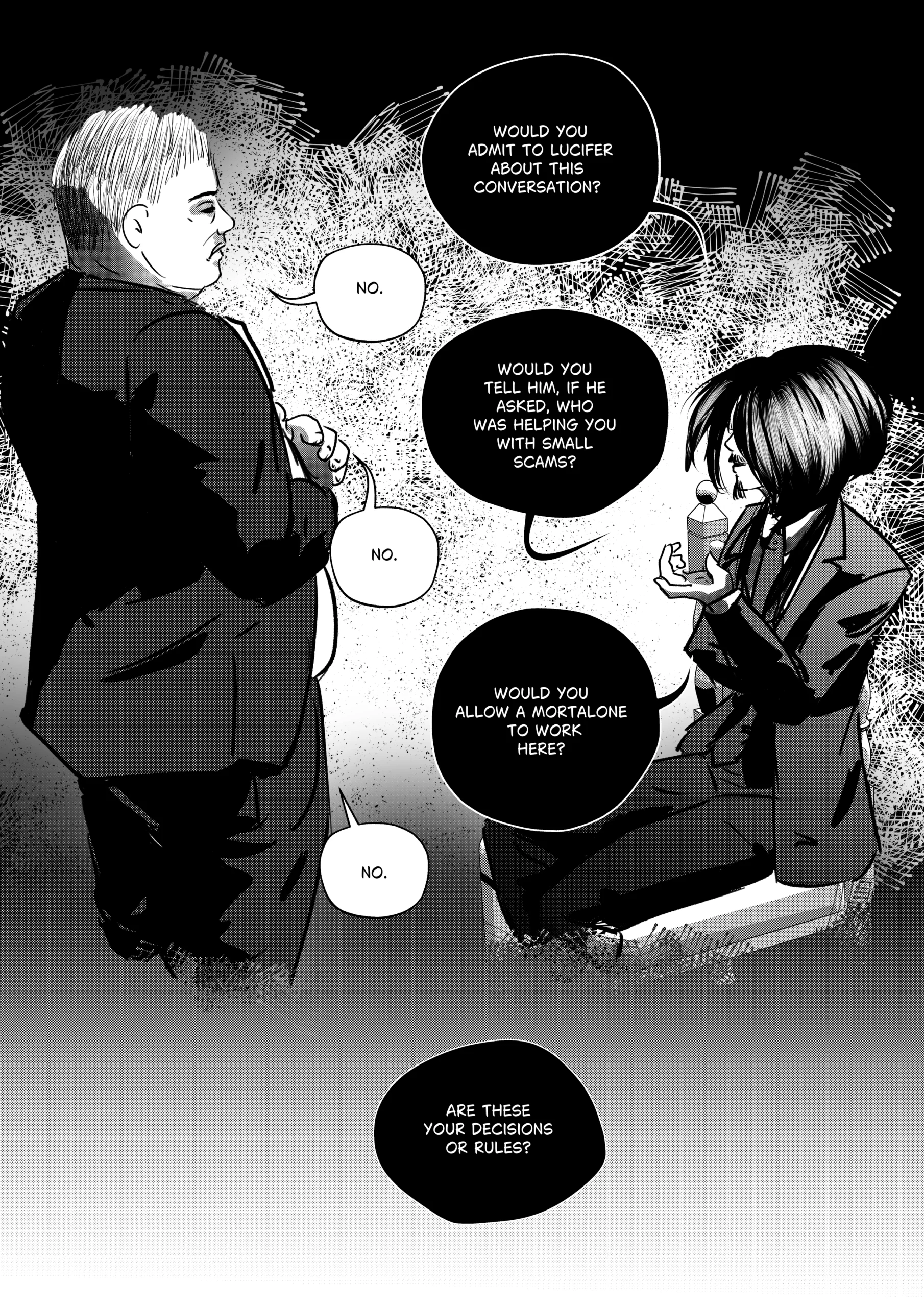 A high-contrast black-and-white comic page from "Mephisto: His Majesty the Black Eminence." The page features a minimalist, atmospheric layout with the characters set against a textured, grainy background that feels like fading memories or a dreamscape. Left Side: A profile view of Otto, the Hunter of Hell, standing in his dark suit. His posture is rigid as he answers a series of rapid-fire questions. Right Side: Mephisto, the Black Eminence, sits casually on a low surface, gesturing with his hands as he interrogates Otto. He maintains his characteristic calm and manipulative demeanor. Center/Dialogue: The page is dominated by circular speech bubbles that create a rhythmic, repetitive interrogation pattern. Bottom: A final, larger speech bubble sits centered at the bottom, posing the ultimate philosophical question of the chapter. Full Dialogue Transcription: Mephisto: "Would you admit to Lucifer about this conversation?" Otto: "No." Mephisto: "Would you tell him, if he asked, who was helping you with small scams?" Otto: "No." Mephisto: "Would you allow a mortal alone to work here?" Otto: "No." Mephisto (Bottom): "Are these your decisions or rules?"