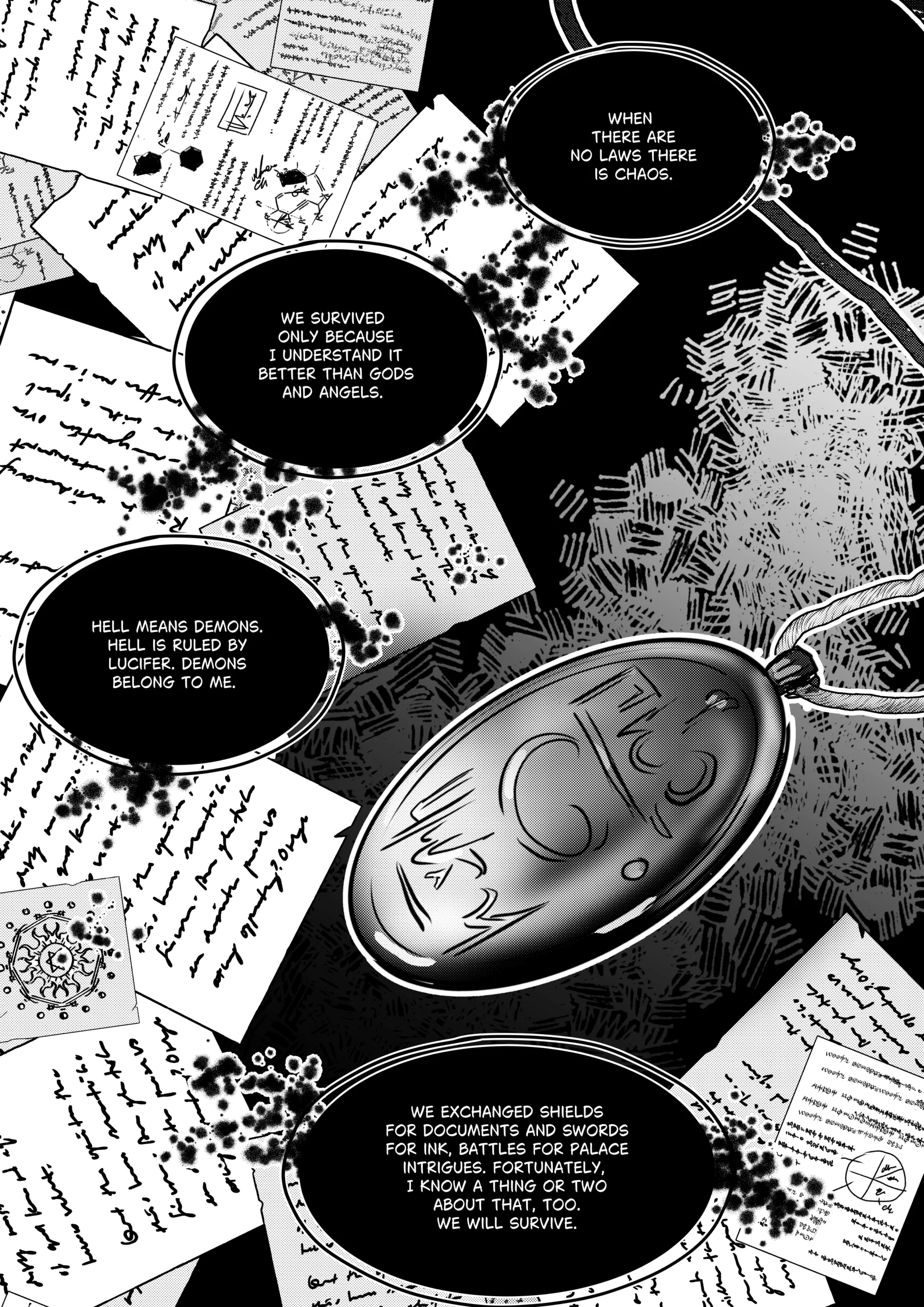 A complex, symbolic comic panel featuring a transition from chaos to order in Hell. The background is filled with scattered, handwritten documents, official papers, and diagrams, representing the shift to a bureaucratic "Corporate Hell." A large, oval obsidian-like amulet with glowing, etched demonic runes or sigils rests in the center-right. The artwork uses heavy screentone, ink textures, and high-contrast black-and-white tones to emphasize the political thriller vibe. The layout suggests a desk or an archive of a high-ranking official. Dialogue Transcription: "When there are no laws there is chaos." "We survived only because I understand it better than gods and angels." "Hell means demons. Hell is ruled by Lucifer. Demons belong to me." "We exchanged shields for documents and swords for ink, battles for palace intrigues. Fortunately, I know a thing or two about that, too. We will survive."
