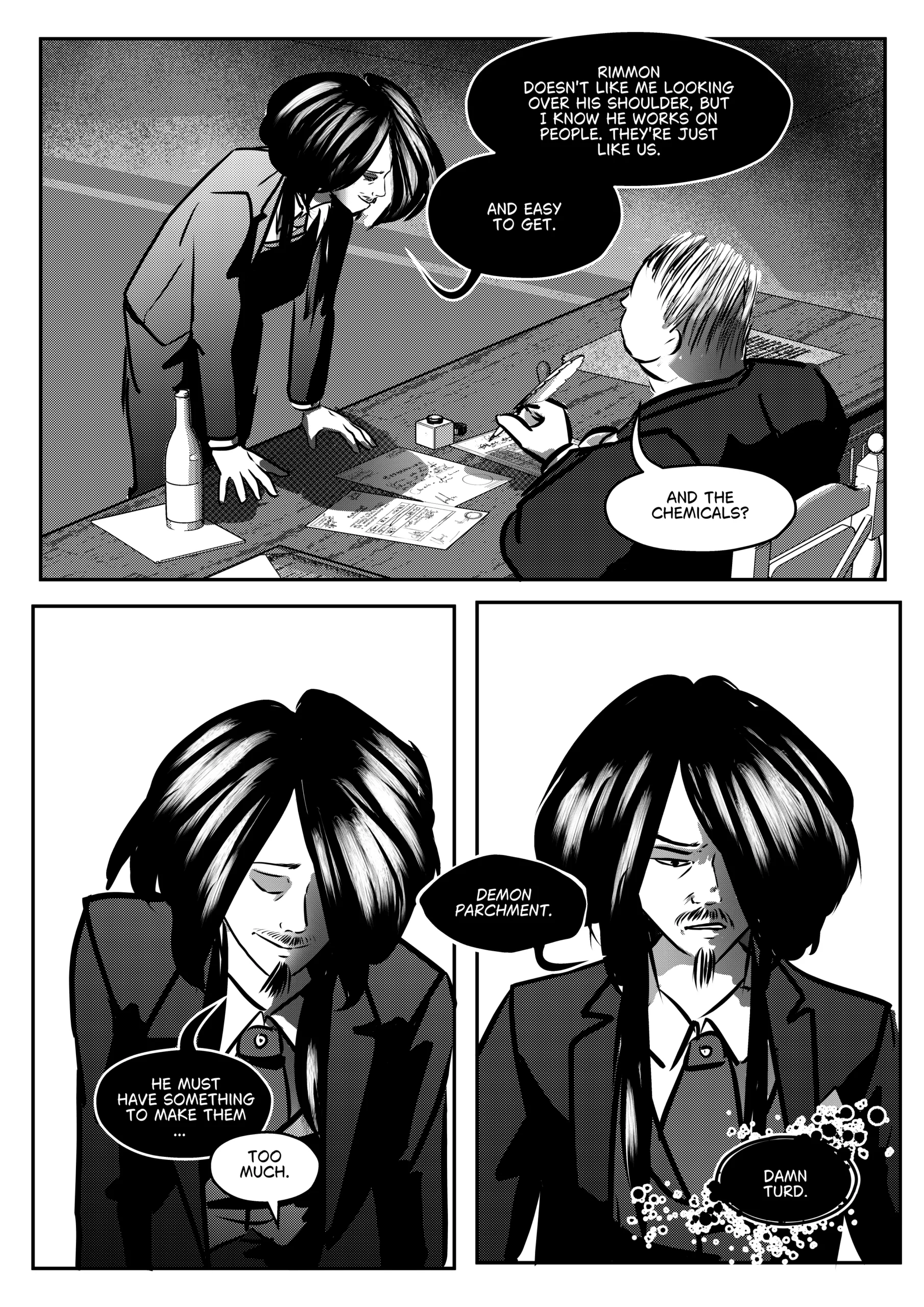 The opening page of Chapter 2 of Mephisto: His Majesty the Black Eminence. The scene continues immediately from the previous signing, diving deeper into the illicit logistics of Mephisto’s operations. Top Panel: A medium-wide shot of the office. Mephisto leans over the desk on the left, looking down at Otto who is now actively writing with a quill. A bottle of wine and an inkwell sit on the desk. Mephisto discusses a character named Rimmon and "easy to get" people. Bottom Left Panel: A close-up of Mephisto looking downward with a slight, knowing smile. He mentions that Rimmon must have something to make "them" (the chemicals) but it is "too much." Bottom Right Panel: A similar close-up of Mephisto, now looking more serious and annoyed. He mentions "Demon parchment" and calls someone a "damn turd," likely referring to the difficulty of obtaining materials. Full Dialogue Transcription: Mephisto (Top Panel): "RIMMON DOESN'T LIKE ME LOOKING OVER HIS SHOULDER, BUT I KNOW HE WORKS ON PEOPLE. THEY'RE JUST LIKE US. AND EASY TO GET." Otto (Top Panel): "AND THE CHEMICALS?" Mephisto (Bottom Left): "HE MUST HAVE SOMETHING TO MAKE THEM... TOO MUCH." Mephisto (Bottom Right): "DEMON PARCHMENT. DAMN TURD."