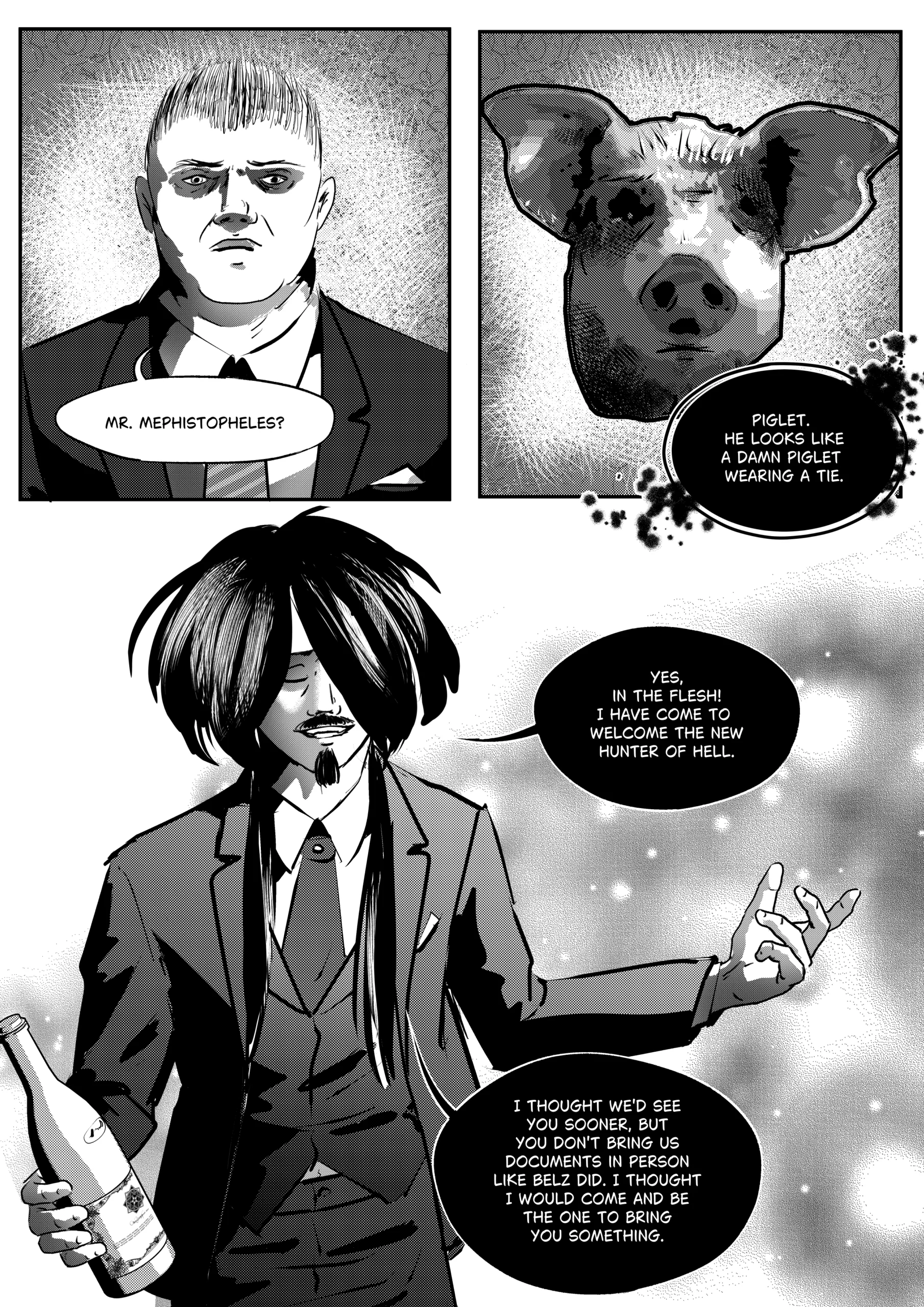 A high-contrast black-and-white comic page from "Mephisto: His Majesty the Black Eminence." Top Left Panel: A close-up of Otto, a man with short blonde hair and a tense expression, wearing a dark suit and tie. He looks uncertain and guarded. Top Right Panel: A symbolic, surreal panel showing the head of a pig wearing a formal tie. This represents Mephisto's internal mockery of Otto as a "piglet." Bottom Panel: A large shot of Mephisto (His Majesty the Black Eminence) in a full three-piece suit with a long coat. He has long, dark flowing hair and a goatee. He holds a bottle of wine in his right hand and gestures with his left. He has a confident, slightly mocking smile as he greets the "New Hunter of Hell." The background uses a soft, glowing gradient and subtle screentone. Full Dialogue Transcription: Otto (Top Left): "Mr. Mephistopheles?" Mephisto (Internal Thought - Top Right): "Piglet. He looks like a damn piglet wearing a tie." Mephisto (Bottom): "Yes, in the flesh! I have come to welcome the New Hunter of Hell." Mephisto (Bottom): "I thought we'd see you sooner, but you don't bring us documents in person like Belz did. I thought I would come and be the one to bring you something."