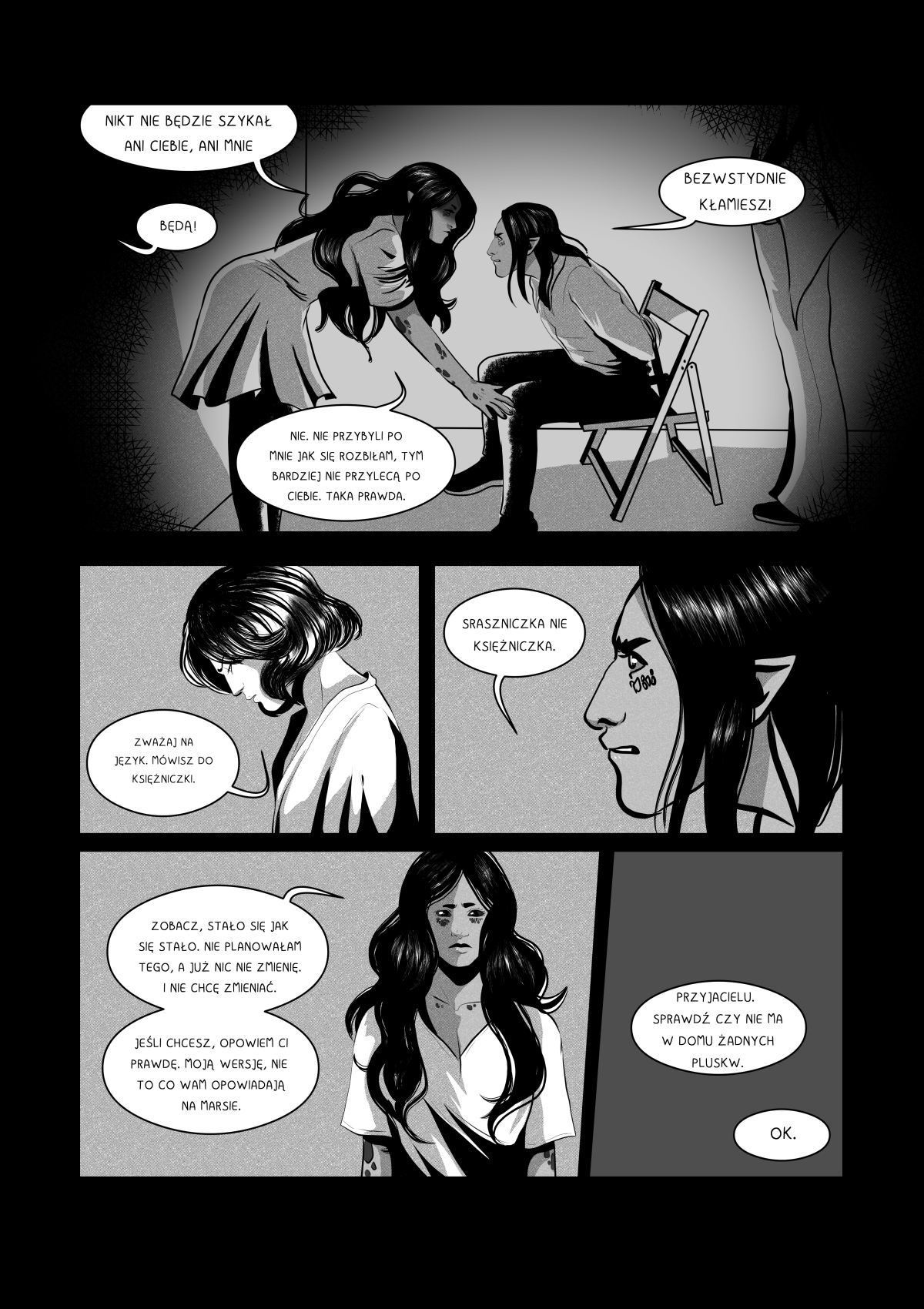 Czarno-biała strona komiksu przedstawiająca konfrontację w piwnicy. Antres (Velshina) pochyla się nad związanym Khanashayu, kładąc mu rękę na kolanie. Kolejne kadry to zbliżenia na ich profile – Velshina z dumnie uniesioną głową i Khanashayu patrzący na nią z goryczą. Na dole strony Velshina oferuje mu opowiedzenie "swojej wersji prawdy", innej niż ta znana na Marsie. Pełna transkrypcja i tłumaczenie dymków / Full transcription and balloon translation: ANTRES: "NIKT NIE BĘDZIE SZUKAŁ ANI CIEBIE, ANI MNIE." -> "Nobody will look for you, or me." KHANASHAYU: "BĘDĄ!" -> "They will!" ANTRES: "NIE. NIE PRZYBYLI PO MNIE JAK SIĘ ROZBIŁAM, TYM BARDZIEJ NIE PRZYLECĄ PO CIEBIE. TAKA PRAWDA." -> "No. They didn't come for me when I crashed, and they certainly won't come for you. That's the truth." KHANASHAYU: "BEZWSTYDNIE KŁAMIESZ!" -> "You lie shamelessly!" ANTRES: "UWAŻAJ NA JĘZYK. MÓWISZ DO KSIĘŻNICZKI." -> "Watch your tongue. You are speaking to a princess." KHANASHAYU: "STRASZNICZKA NIE KSIĘŻNICZKA." -> "A 'scare-cess' (monster-ess), not a princess." (Note: A play on words in Polish: Straszniczka vs Księżniczka) ANTRES: "ZOBACZ, STAŁO SIĘ JAK SIĘ STAŁO. NIE PLANOWAŁAM TEGO, A JUŻ NIC NIE ZMIENIĘ. I NIE CHCĘ ZMIENIAĆ. JEŚLI CHCESZ, OPOWIEM CI PRAWDĘ. MOJĄ WERSJĘ, NIE TO CO WAM OPOWIADAJĄ NA MARSIE." -> "Look, it is what it is. I didn't plan this, and I can't change anything now. Nor do I want to. If you want, I'll tell you the truth. My version, not what they tell you on Mars." ANTRES: "PRZYJACIELU. SPRAWDŹ CZY NIE MA W DOMU ŻADNYCH PLUSKW." -> "Friend. Check if there are any bugs (listening devices) in the house." GLOS Z BOKU: "OK." -> "OK."