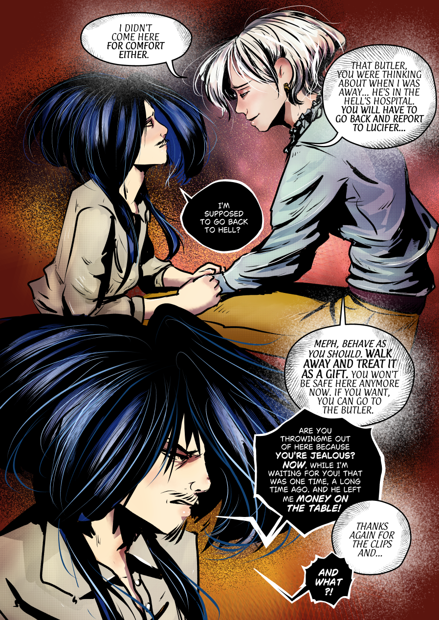 A two-panel confrontation between Andrielach and Mefisto set against a deep red, textured background. In the top panel, Andrielach holds Mefisto’s hands while looking at him with a deceptive, smiling gaze, informing him of his exile. The bottom panel is a dramatic close-up of Mefisto, his face contorted with anger and hurt as he accuses Andrielach of being jealous of his past. Dialogue: Andrielach: "I DIDN'T COME HERE FOR COMFORT EITHER." Andrielach: "THAT BUTLER, YOU WERE THINKING ABOUT WHEN I WAS AWAY... HE'S IN THE HELL'S HOSPITAL. YOU WILL HAVE TO GO BACK AND REPORT TO LUCIFER..." Mefisto: "I'M SUPPOSED TO GO BACK TO HELL?" Andrielach: "MEPH, BEHAVE AS YOU SHOULD. WALK AWAY AND TREAT IT AS A GIFT. YOU WON'T BE SAFE HERE ANYMORE NOW. IF YOU WANT, YOU CAN GO TO THE BUTLER." Mefisto: "ARE YOU THROWING ME OUT OF HERE BECAUSE YOU'RE JEALOUS? NOW, WHILE I'M WAITING FOR YOU! THAT WAS ONE TIME, A LONG TIME AGO. AND HE LEFT ME MONEY ON THE TABLE!" Andrielach : "THANKS AGAIN FOR THE CLIPS AND..." Mefisto: "AND WHAT?!"