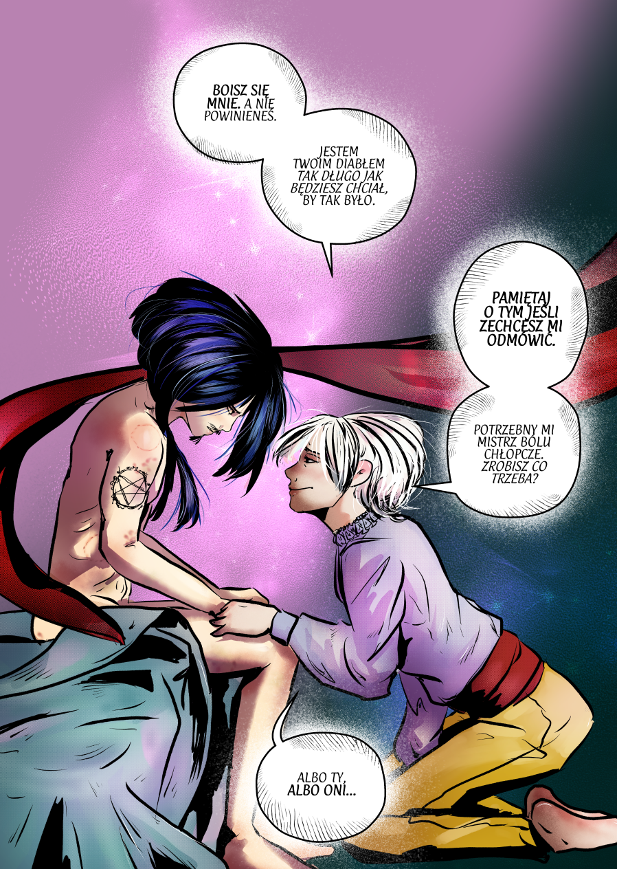 Kadr komiksowy w pionowej kompozycji na fioletowo-turkusowym, gwieździstym tle. Po lewej stronie siedzi nagi Mefisto, zgięty w pół, z dłońmi opartymi na kolanach; jego ciało wciąż znaczą ślady nocnych wydarzeń. Przed nim klęczy Andrielach, ubrany w liliową bluzkę i żółte spodnie, trzymając Mefisto za dłonie i patrząc mu głęboko w oczy z delikatnym uśmiechem. Nad ich głowami i wokół nich faluje długa, jaskrawoczerwona wstążka – symbol zakamuflowanej niewoli. Całość ma oniryczny, niemal mistyczny charakter. Dialogi: Andrielach: „Boisz się mnie. A nie powinieneś. Jestem twoim diabłem tak długo jak będziesz chciał, by tak było.” Andrielach: „Pamiętaj o tym jeśli zechcesz mi odmówić. Potrzebny mi mistrz bólu chłopcze. Zrobisz co trzeba? Albo ty, albo oni...”
