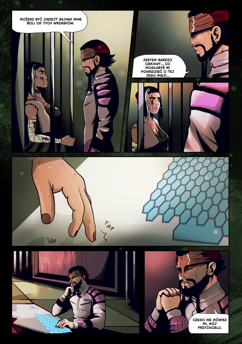 Dziesiąta strona komiksu Sci-Fi "Hok" autorstwa Karoliny "lomcii" Przybył. Waram podchodzi do celi Mai, próbując wyciągnąć od niej informacje o tajnej misji swojego towarzysza. Styl digital painting z naciskiem na technologiczne detale. Pełna treść dymków: Waram: Możesz być ciszej? Głowa mnie boli od tych wrzasków. Waram: Jestem bardzo ciekawy... co mogłabyś mi powiedzieć o tej jego misji... Waram (do siebie/myśli): Czego nie mówisz mi, mój przyjacielu. Detale wizualne: Kadry pokazują napiętą konfrontację twarzą w twarz przez kraty. Maja, ranna i zmęczona, patrzy na Warama z dystansem. W dolnej części strony znajduje się duży kadr z dłonią Warama obsługującą świecący, błękitny interfejs dotykowy o strukturze plastra miodu (heksagony). Ostatni kadr to zbliżenie na twarz Warama, który zamyka oczy w geście niepokoju lub skupienia.