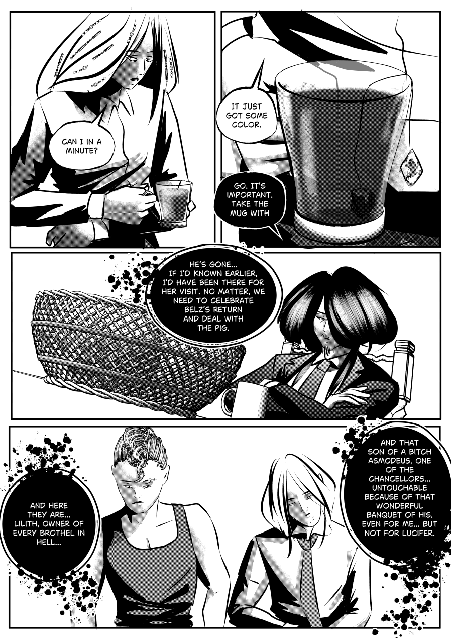 Visual Content and Narrative Context: A high-contrast black-and-white comic page from "The Invitation" showcasing the arrival of key political figures in Hell. Top Panels: Leviatan prepares a glass of tea, noting it "just got some color" before being urged by Mefisto to leave quickly with his drink. Middle Panel: Mefisto reflects on the missed opportunity to meet the "Lady of Heaven" personally, deciding they must celebrate Beelzebub's return while dealing with the nuisance in the hall. Bottom Panel: Two powerful figures enter the scene. Lilith, described as the "owner of every brothel in Hell," stands beside a man identified as one of the Chancellors, Asmodeus. Key Detail: Mefisto’s narration describes Asmodeus as "untouchable" due to a previous banquet, noting that while Mefisto cannot move against him, Lucifer can. Full Dialogue Transcription: Leviatan (Top Left): "CAN I IN A MINUTE?" Leviatan (Top Right): "IT JUST GOT SOME COLOR." Mefisto (Top Right): "GO. IT'S IMPORTANT. TAKE THE MUG WITH YOU." Mefisto (Middle): "HE'S GONE... IF I'D KNOWN EARLIER, I'D HAVE BEEN THERE FOR HER VISIT. NO MATTER, WE NEED TO CELEBRATE BELZ'S RETURN AND DEAL WITH THE PIG." Mefisto (Narrating, Bottom Left): "AND HERE THEY ARE... LILITH, OWNER OF EVERY BROTHEL IN HELL..." Mefisto (Narrating, Bottom Right): "AND THAT SON OF A BITCH ASMODEUS, ONE OF THE CHANCELLORS... UNTOUCHABLE BECAUSE OF THAT WONDERFUL BANQUET OF HIS. EVEN FOR ME... BUT NOT FOR LUCIFER."