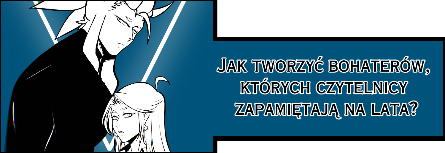 Jak tworzyć bohaterów, których&nbsp;czytelnicy zapamiętają na&nbsp;lata? (Perfekcja jest nudna) // How do&nbsp;you create characters that readers will remember for years to&nbsp;come? (Perfection is boring)