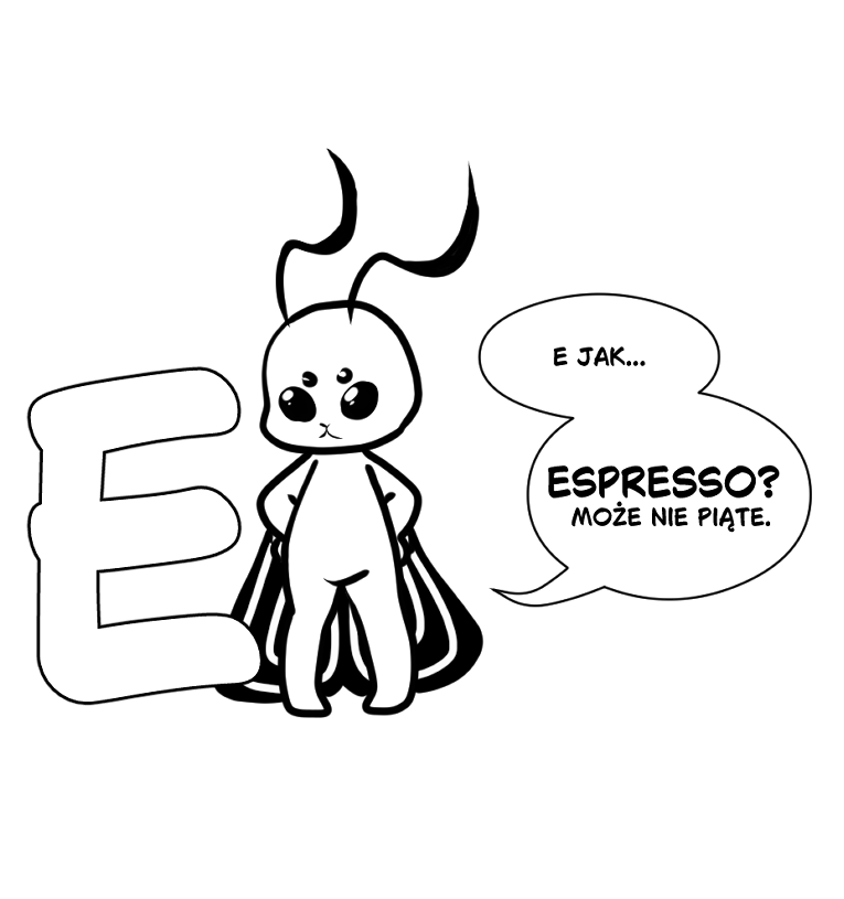 Rysunkowa maskotka ćmy o imieniu Ioctuś, stojąca przy dużej literze „E”. Obok dymek z napisem: „E JAK... ESPRESSO? MOŻE NIE PIĄTE.”.